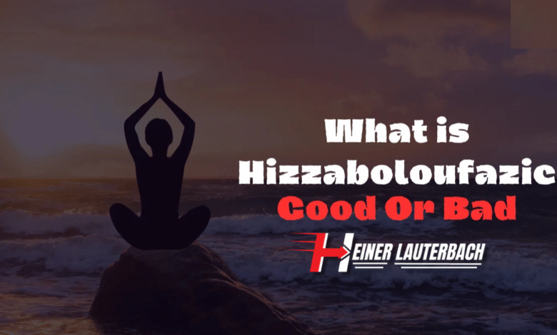 Is Hizzaboloufazic Good or Bad